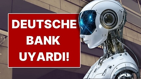 Deutsche Bank Uyardı: 2026 İçin En Büyük Tehdit Yapay Zeka!